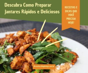 Descubra Como Preparar Jantares Rápidos e Deliciosos: Receitas e Dicas que Você Precisa H0je!