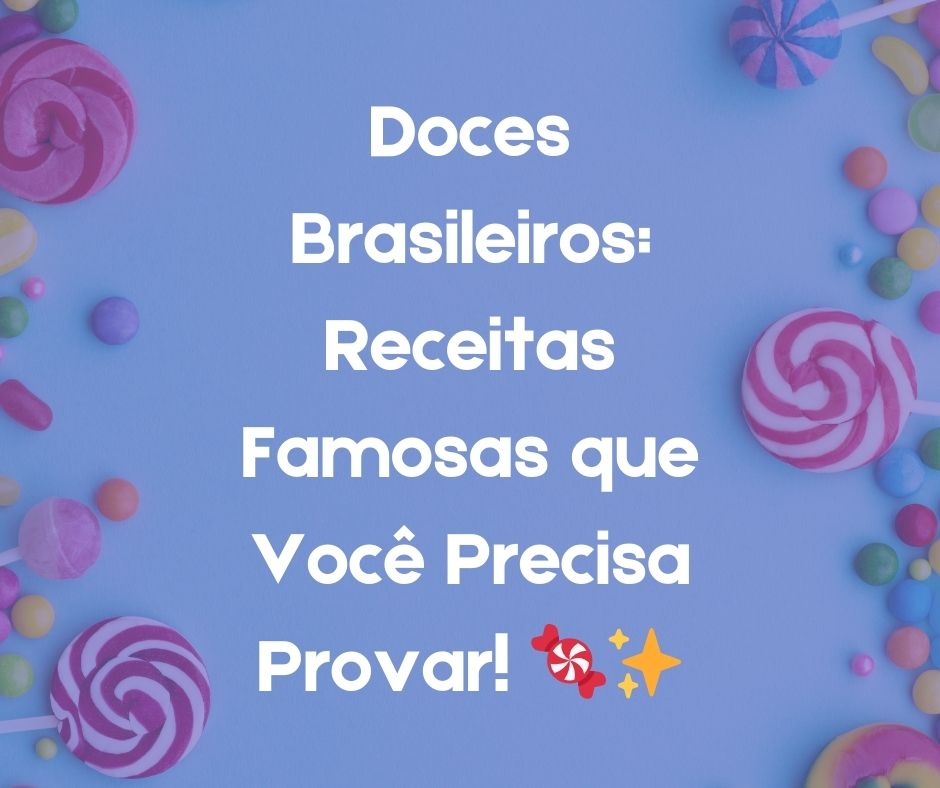 Doces Brasileiros: Receitas Famosas que V0cê Precisa Provar! 🍬✨