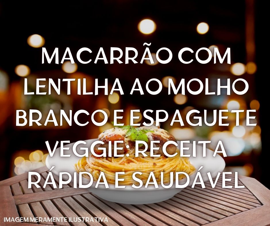 Macarrão com Lentilha ao Molho Branco e Espaguete Veggie: Receita Rápida e Saudável